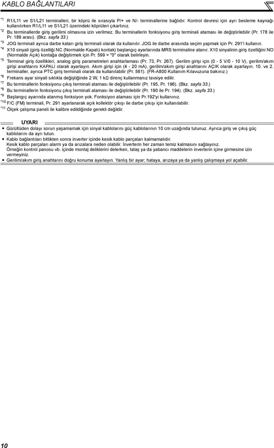 Bu terminallerin fonksiyonu giriş terminali ataması ile değiştirilebilir (Pr. 178 ile Pr. 189 arası). (Bkz. sayfa 33.) *3 JOG terminali ayrıca darbe katarı giriş terminali olarak da kullanılır.
