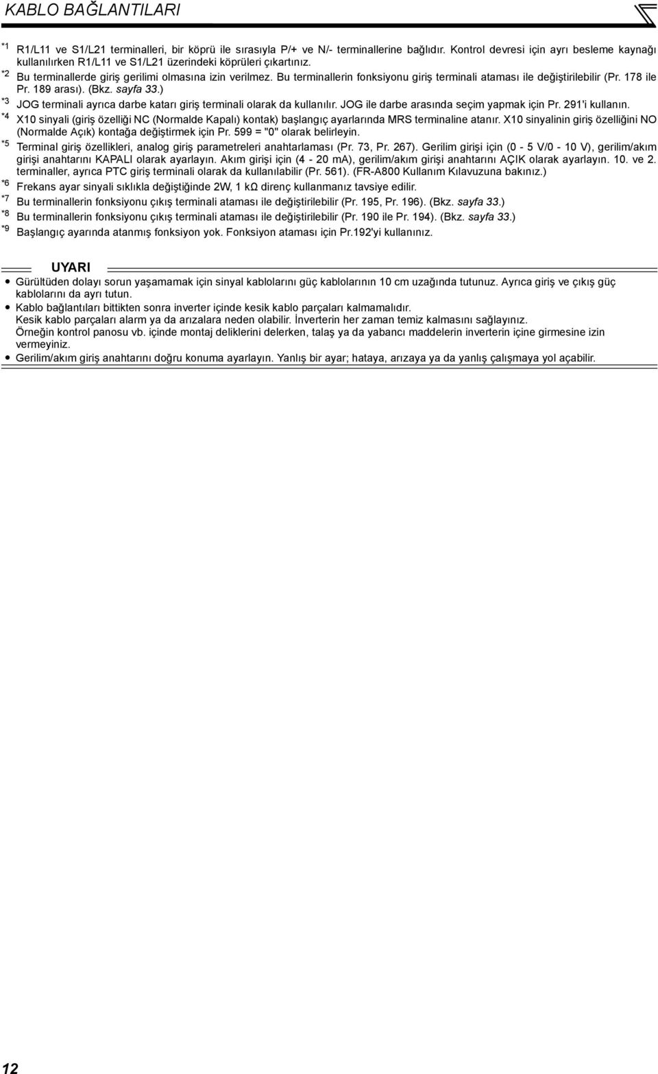 Bu terminallerin fonksiyonu giriş terminali ataması ile değiştirilebilir (Pr. 178 ile Pr. 189 arası). (Bkz. sayfa 33.) *3 JOG terminali ayrıca darbe katarı giriş terminali olarak da kullanılır.