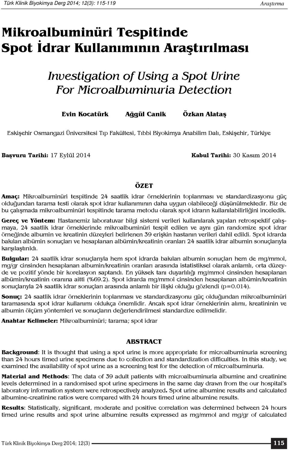 Amaç: Mikroalbuminüri tespitinde 24 saatlik idrar örneklerinin toplanması ve standardizasyonu güç olduğundan tarama testi olarak spot idrar kullanımının daha uygun olabileceği düşünülmektedir.