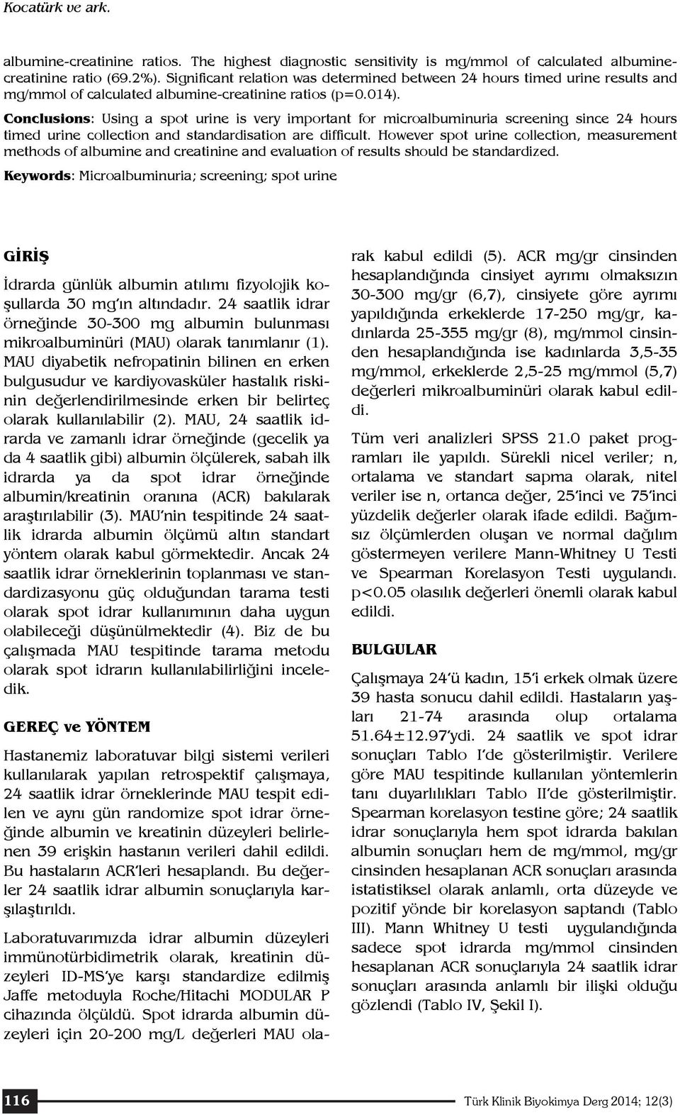 Conclusions: Using a spot urine is very important for microalbuminuria screening since 24 hours timed urine collection and standardisation are difficult.