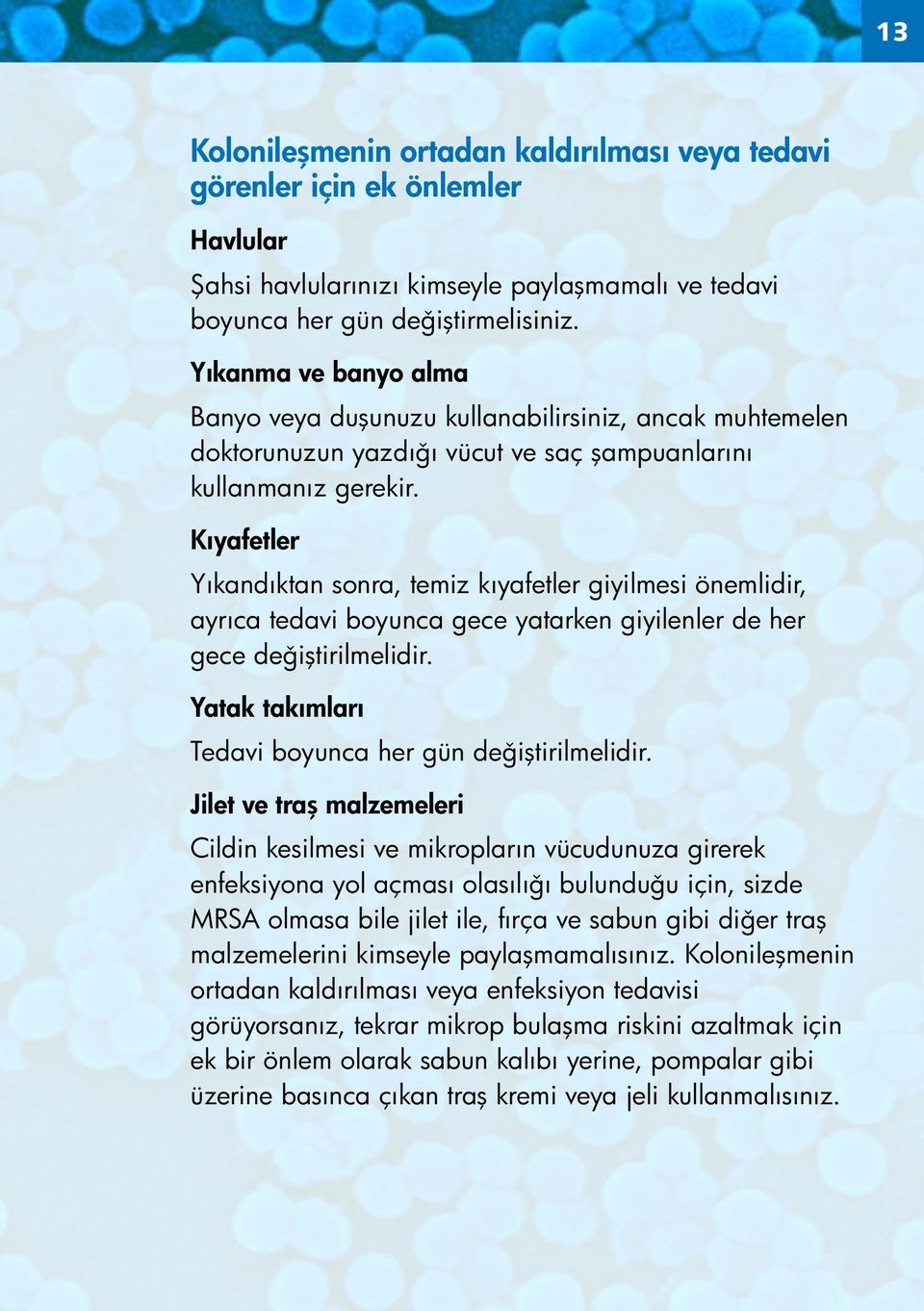 Kıyafetler Yıkandıktan sonra, temiz kıyafetler giyilmesi önemlidir, ayrıca tedavi boyunca gece yatarken giyilenler de her gece de iştirilmelidir.