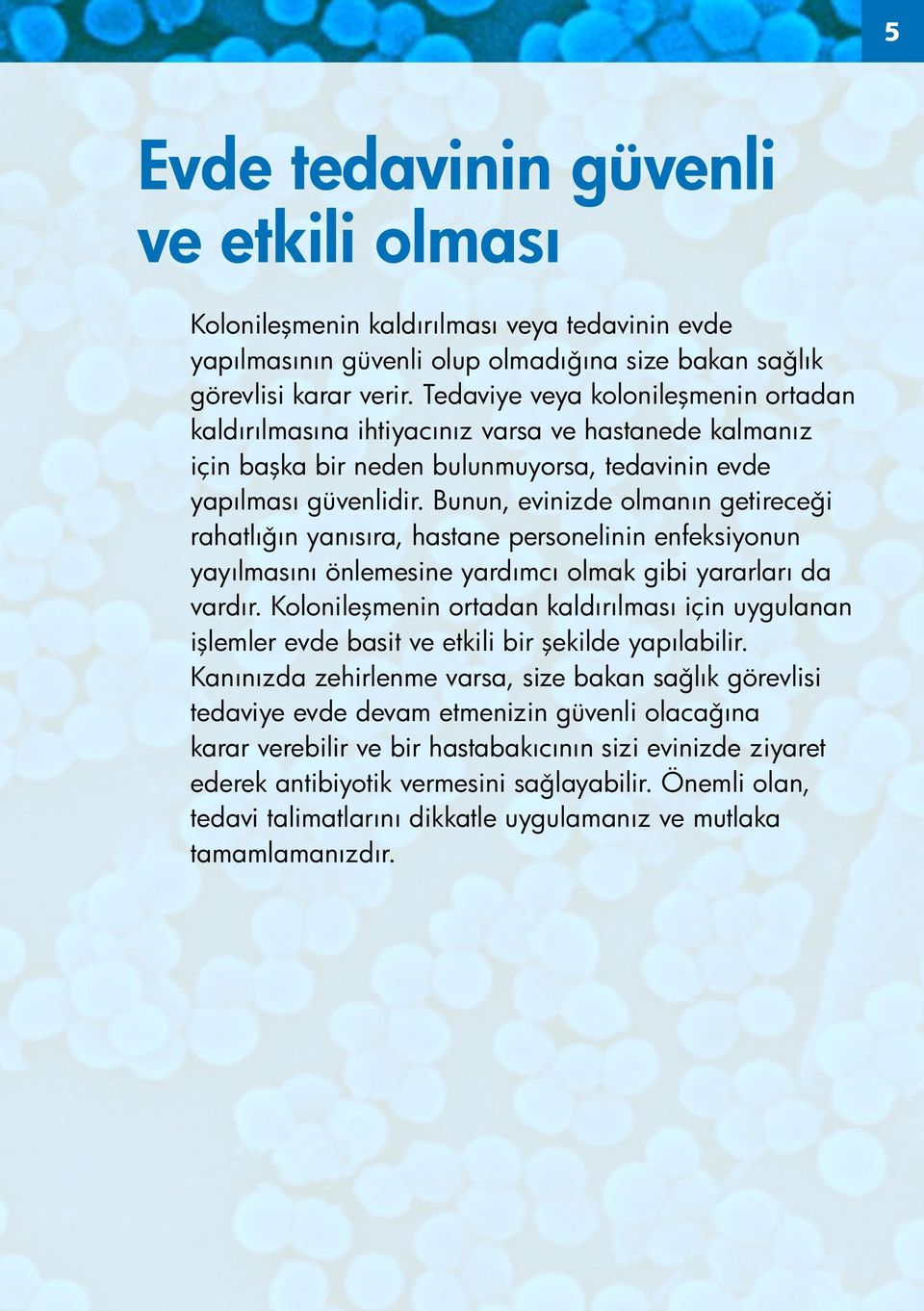 Bunun, evinizde olmanın getirece i rahatlı ın yanısıra, hastane personelinin enfeksiyonun yayılmasını önlemesine yardımcı olmak gibi yararları da vardır.