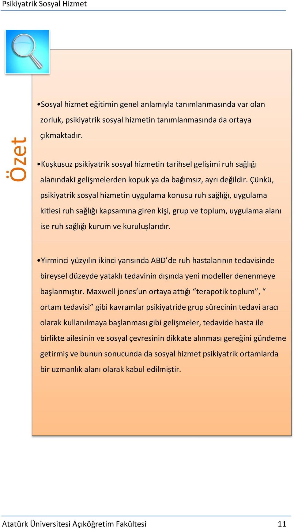 Çünkü, psikiyatrik sosyal hizmetin uygulama konusu ruh sağlığı, uygulama kitlesi ruh sağlığı kapsamına giren kişi, grup ve toplum, uygulama alanı ise ruh sağlığı kurum ve kuruluşlarıdır.