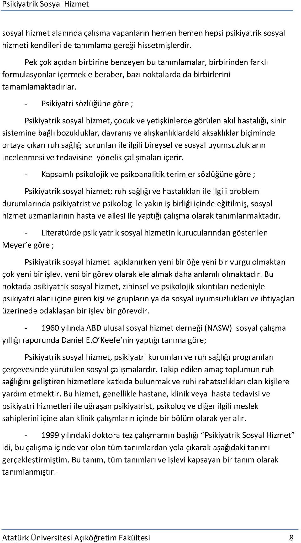 - Psikiyatri sözlüğüne göre ; Psikiyatrik sosyal hizmet, çocuk ve yetişkinlerde görülen akıl hastalığı, sinir sistemine bağlı bozukluklar, davranış ve alışkanlıklardaki aksaklıklar biçiminde ortaya