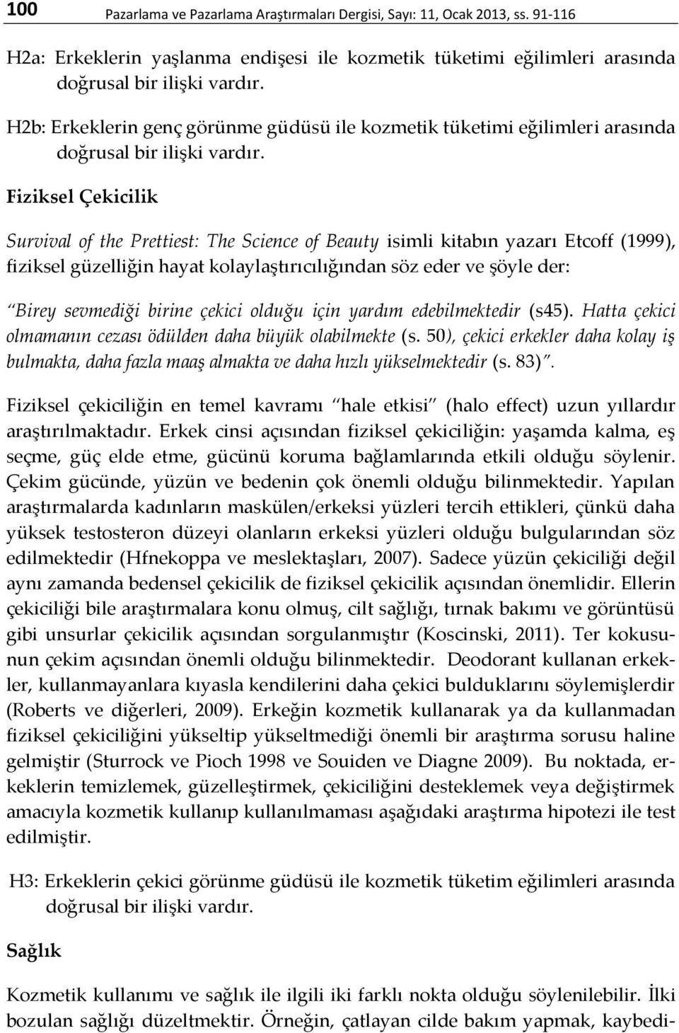 Fiziksel Çekicilik Survival of the Prettiest: The Science of Beauty isimli kitabın yazarı Etcoff (1999), fiziksel güzelliğin hayat kolaylaştırıcılığından söz eder ve şöyle der: Birey sevmediği birine