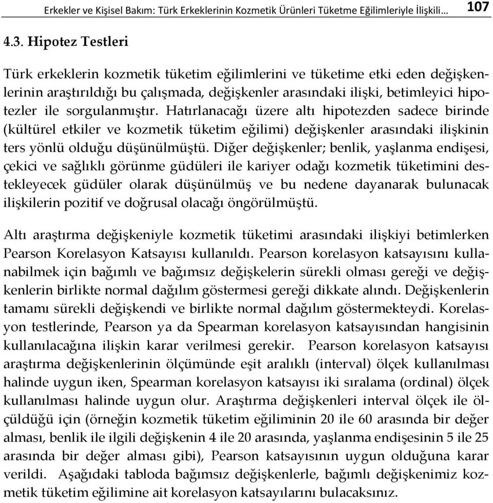 sorgulanmıştır. Hatırlanacağı üzere altı hipotezden sadece birinde (kültürel etkiler ve kozmetik tüketim eğilimi) değişkenler arasındaki ilişkinin ters yönlü olduğu düşünülmüştü.