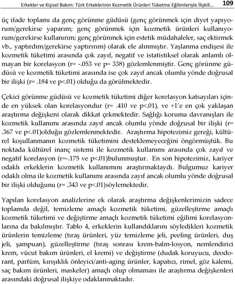 Yaşlanma endişesi ile kozmetik tüketimi arasında çok zayıf, negatif ve istatistiksel olarak anlamlı olmayan bir korelasyon (r= -.053 ve p= 338) gözlemlenmiştir.