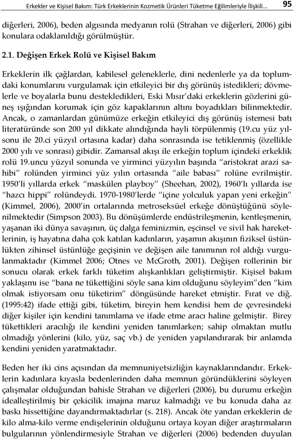 Değişen Erkek Rolü ve Kişisel Bakım Erkeklerin ilk çağlardan, kabilesel geleneklerle, dini nedenlerle ya da toplumdaki konumlarını vurgulamak için etkileyici bir dış görünüş istedikleri; dövmelerle