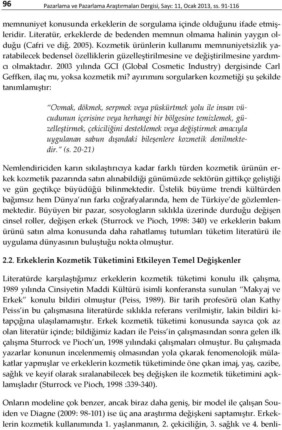 Kozmetik ürünlerin kullanımı memnuniyetsizlik yaratabilecek bedensel özelliklerin güzelleştirilmesine ve değiştirilmesine yardımcı olmaktadır.