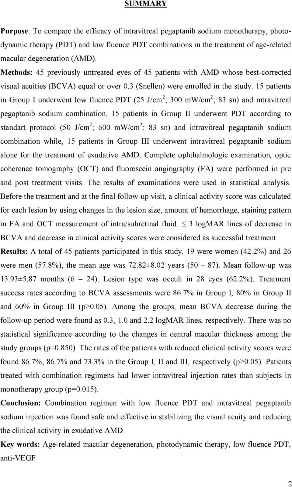 15 patients in Group I underwent low fluence PDT (25 J/cm 2 ; 300 mw/cm 2 ; 83 sn) and intravitreal pegaptanib sodium combination, 15 patients in Group II underwent PDT according to standart protocol