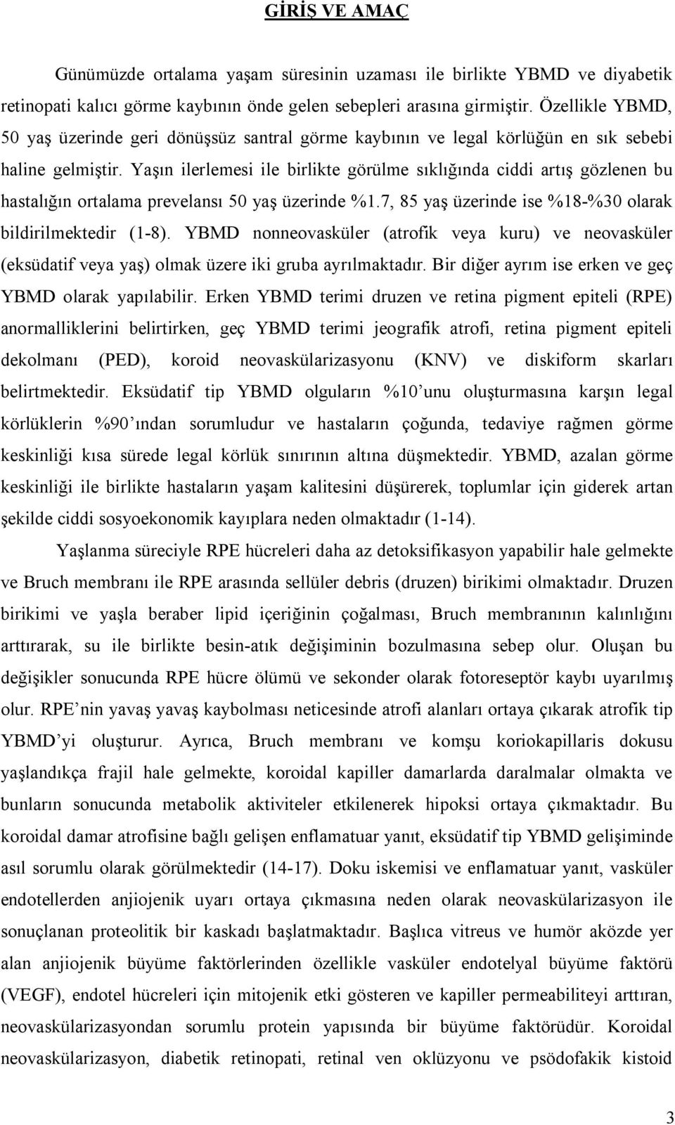 Yaşın ilerlemesi ile birlikte görülme sıklığında ciddi artış gözlenen bu hastalığın ortalama prevelansı 50 yaş üzerinde %1.7, 85 yaş üzerinde ise %18-%30 olarak bildirilmektedir (1-8).