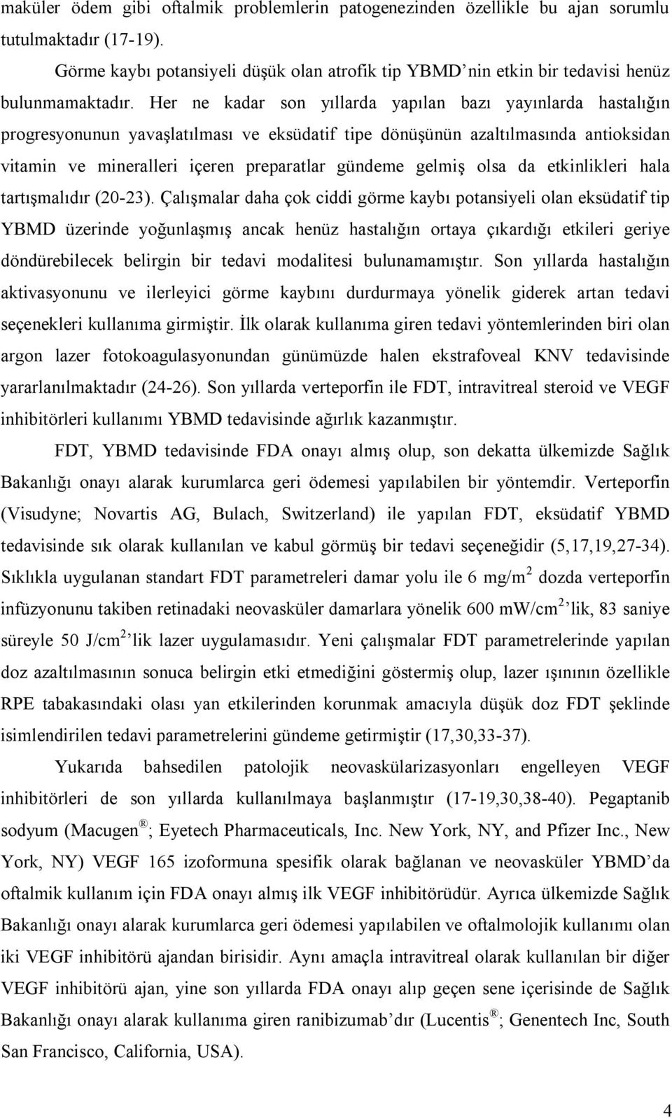 Her ne kadar son yıllarda yapılan bazı yayınlarda hastalığın progresyonunun yavaşlatılması ve eksüdatif tipe dönüşünün azaltılmasında antioksidan vitamin ve mineralleri içeren preparatlar gündeme