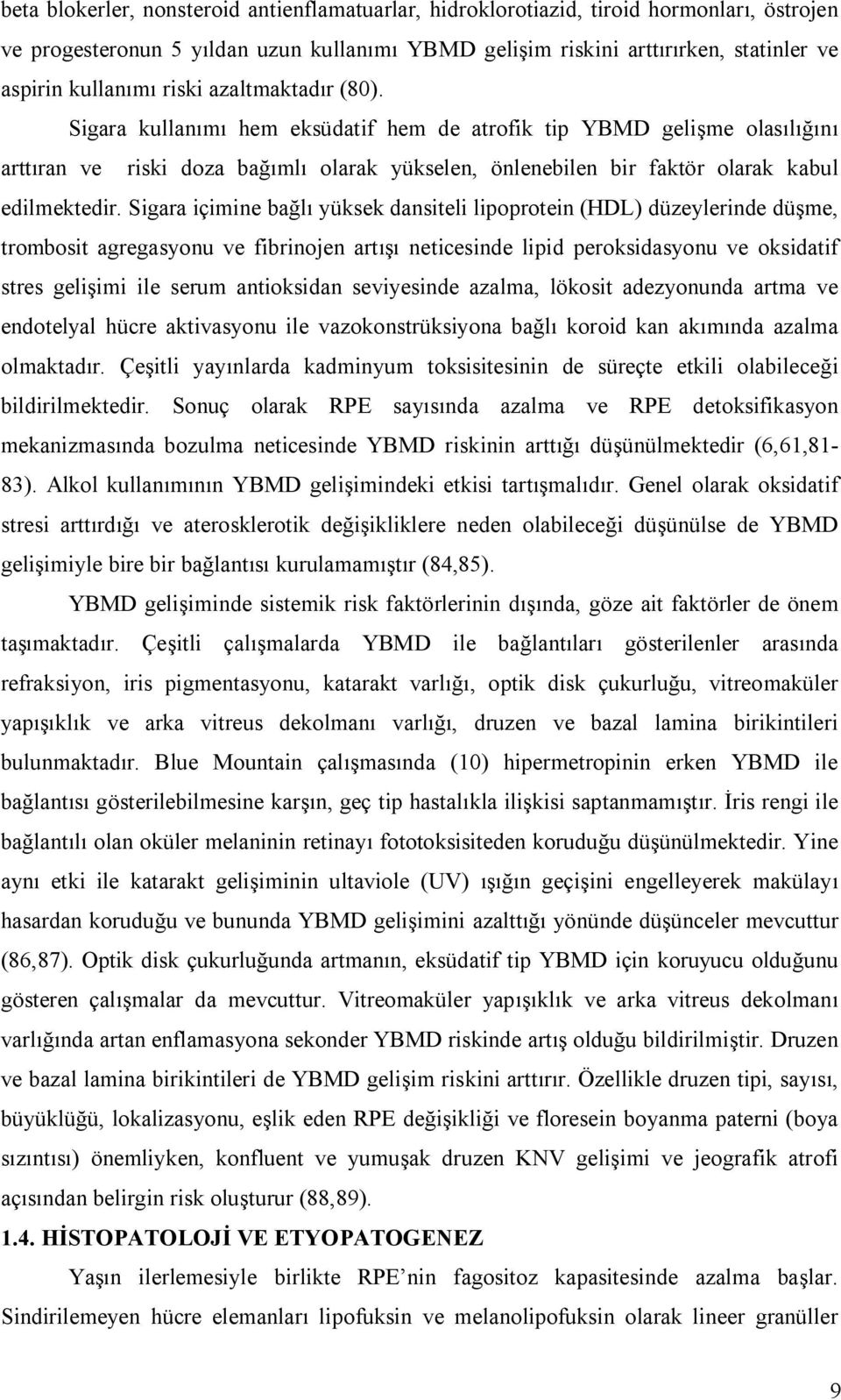 Sigara içimine bağlı yüksek dansiteli lipoprotein (HDL) düzeylerinde düşme, trombosit agregasyonu ve fibrinojen artışı neticesinde lipid peroksidasyonu ve oksidatif stres gelişimi ile serum