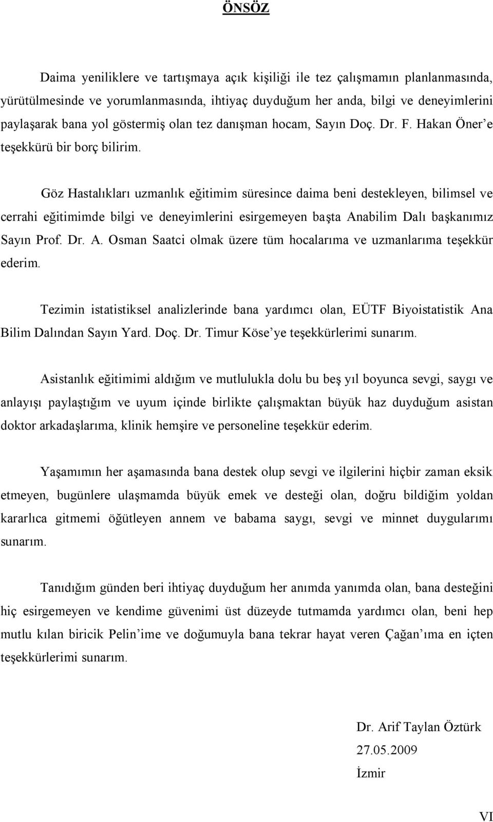 Göz Hastalıkları uzmanlık eğitimim süresince daima beni destekleyen, bilimsel ve cerrahi eğitimimde bilgi ve deneyimlerini esirgemeyen başta An