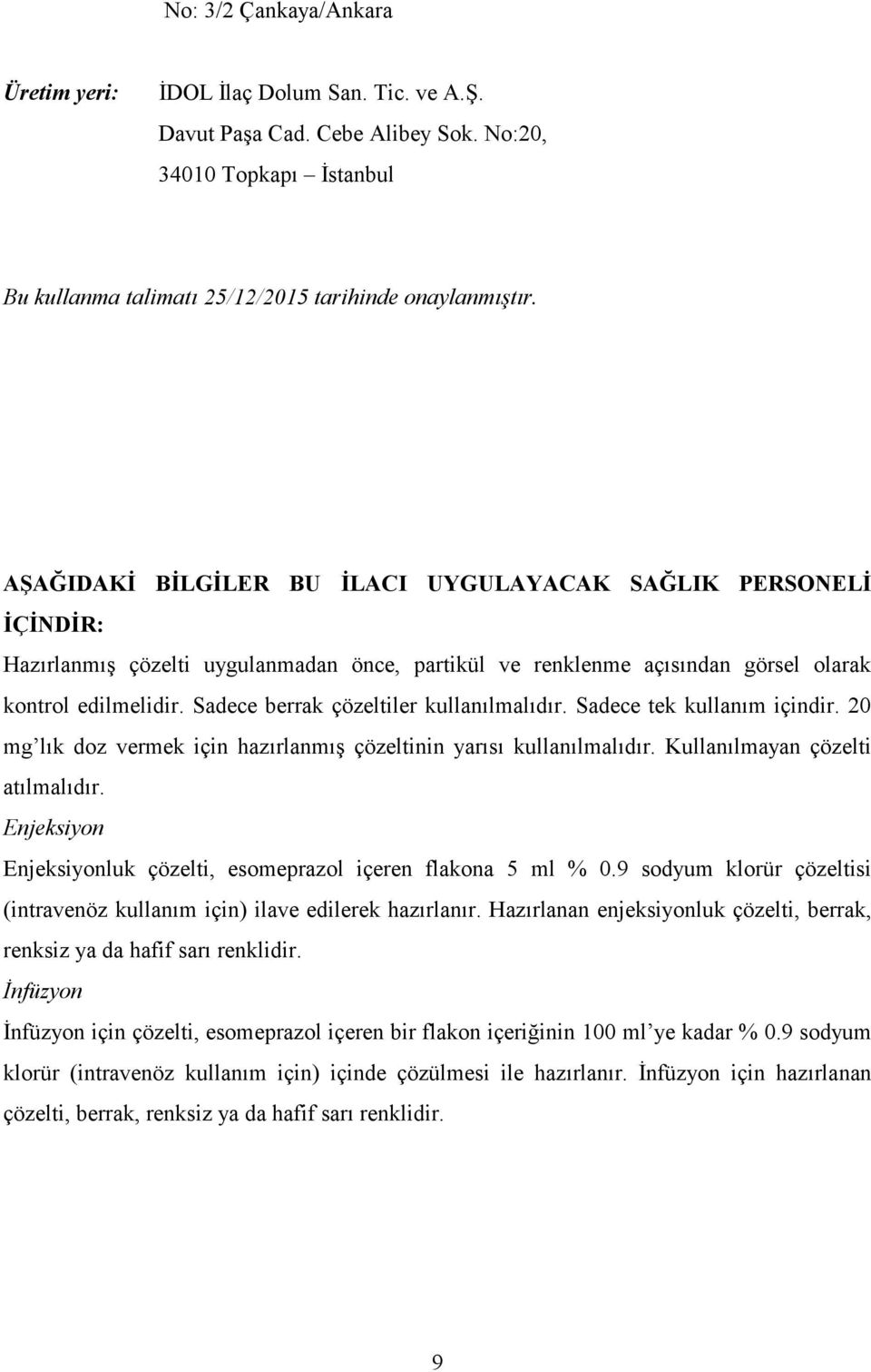 Sadece berrak çözeltiler kullanılmalıdır. Sadece tek kullanım içindir. 20 mg lık doz vermek için hazırlanmış çözeltinin yarısı kullanılmalıdır. Kullanılmayan çözelti atılmalıdır.