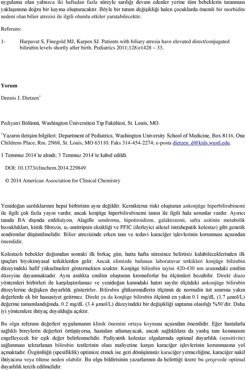 Patients with biliary atresia have elevated direct/conjugated bilirubin levels shortly after birth. Pediatrics 2011;128:e1428 33. Yorum Dennis J.