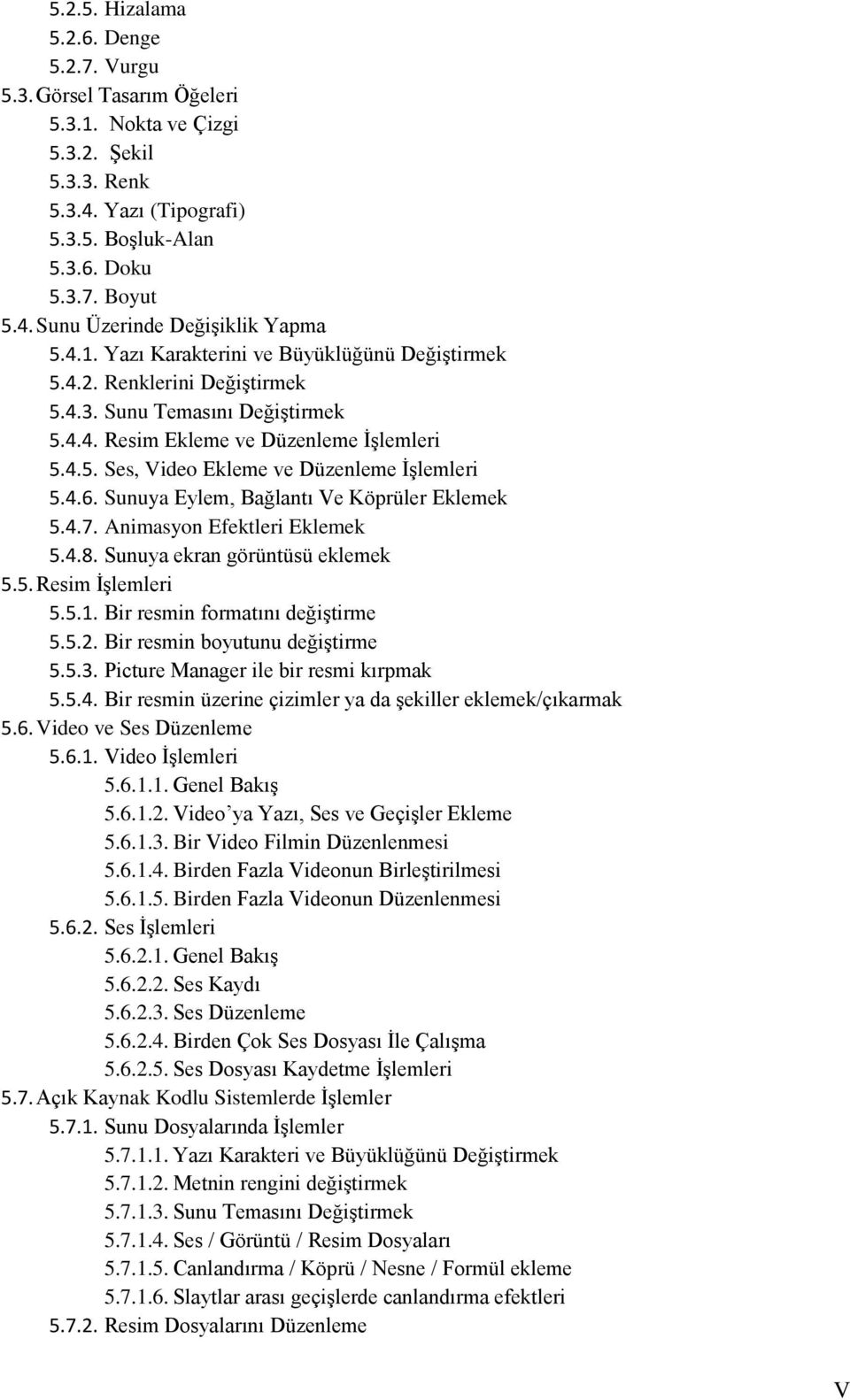 4.6. Sunuya Eylem, Bağlantı Ve Köprüler Eklemek 5.4.7. Animasyon Efektleri Eklemek 5.4.8. Sunuya ekran görüntüsü eklemek 5.5. Resim İşlemleri 5.5.1. Bir resmin formatını değiştirme 5.5.2.