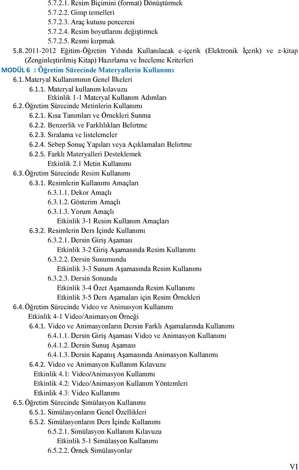 1. Materyal Kullanımının Genel İlkeleri 6.1.1. Materyal kullanım kılavuzu Etkinlik 1-1 Materyal Kullanım Adımları 6.2. Öğretim Sürecinde Metinlerin Kullanımı 6.2.1. Kısa Tanımları ve Örnekleri Sunma 6.