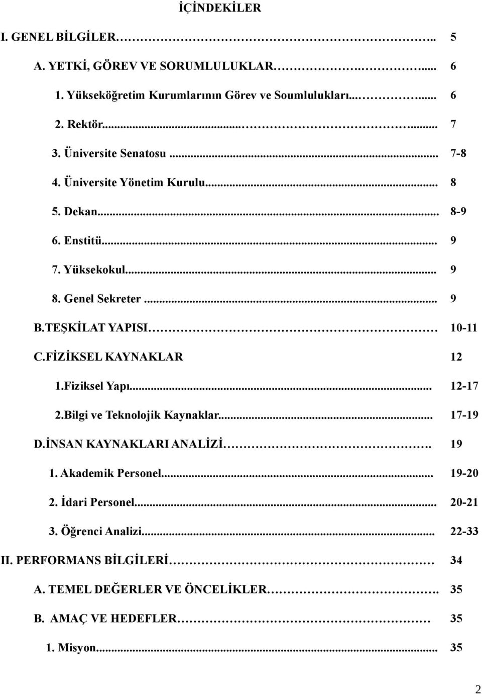 TEŞKİLAT YAPISI 10-11 C.FİZİKSEL KAYNAKLAR 12 1.Fiziksel Yapı... 12-17 2.Bilgi ve Teknolojik Kaynaklar... 17-19 D.İNSAN KAYNAKLARI ANALİZİ. 19 1.