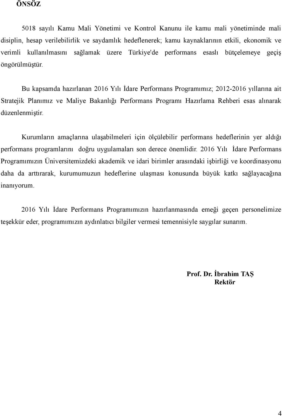 Bu kapsamda hazırlanan 2016 Yılı İdare Performans Programımız; 2012-2016 yıllarına ait Stratejik Planımız ve Maliye Bakanlığı Performans Programı Hazırlama Rehberi esas alınarak düzenlenmiştir.