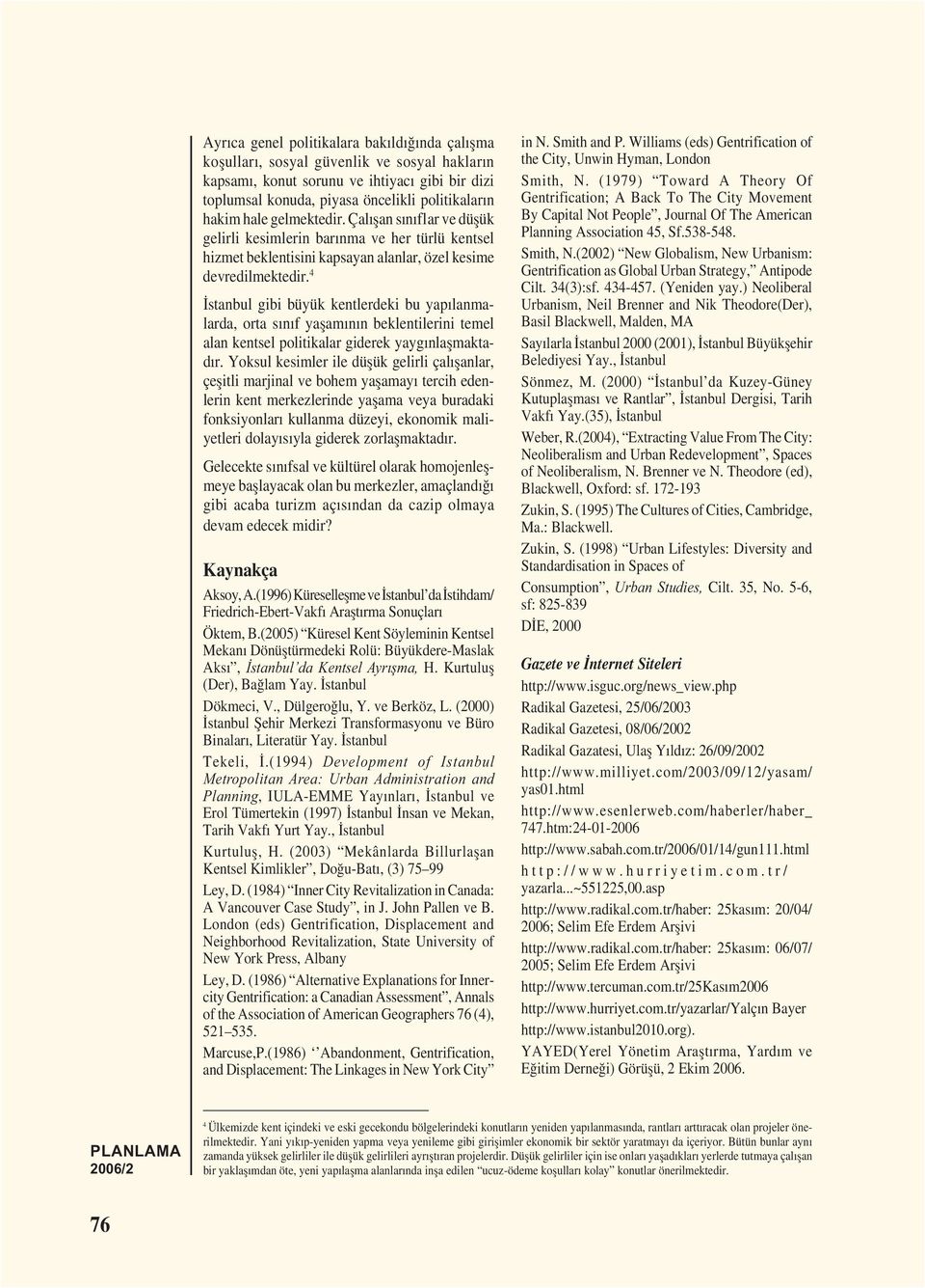 4 İstanbul gibi büyük kentlerdeki bu yapılanmalarda, orta sınıf yașamının beklentilerini temel alan kentsel politikalar giderek yaygınlașmaktadır.