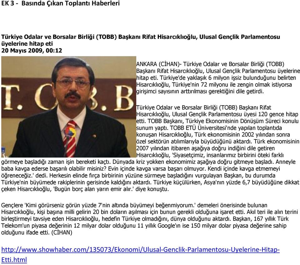 Türkiye'de yaklaşık 6 milyn işsiz bulunduğunu belirten Hisarcıklığlu, Türkiye'nin 72 milynu ile zengin lmak istiyrsa girişimci sayısının arttırılması gerektiğini dile getirdi.