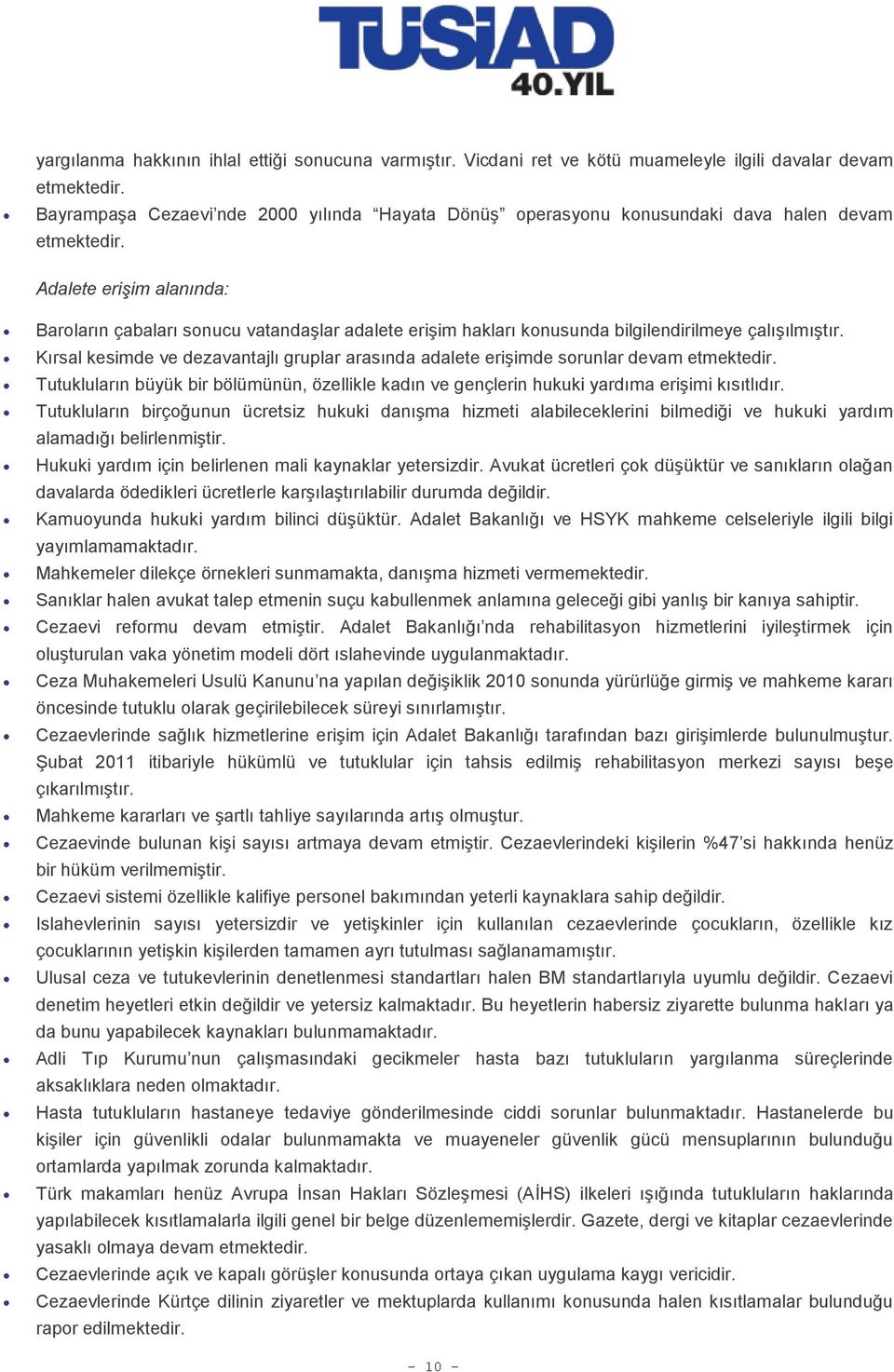 Adalete erişim alanında: Baroların çabaları sonucu vatandaşlar adalete erişim hakları konusunda bilgilendirilmeye çalışılmıştır.