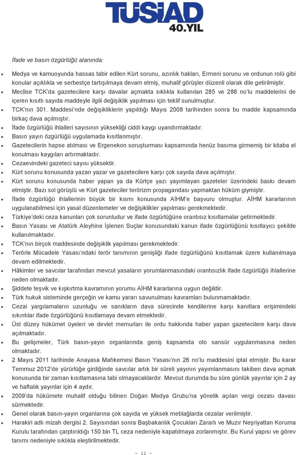 Meclise TCK da gazetecilere karşı davalar açmakta sıklıkla kullanılan 285 ve 288 no lu maddelerini de içeren kısıtlı sayıda maddeyle ilgili değişiklik yapılması için teklif sunulmuştur. TCK nın 301.