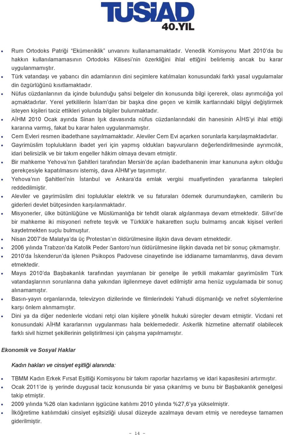 Türk vatandaşı ve yabancı din adamlarının dini seçimlere katılmaları konusundaki farklı yasal uygulamalar din özgürlüğünü kısıtlamaktadır.