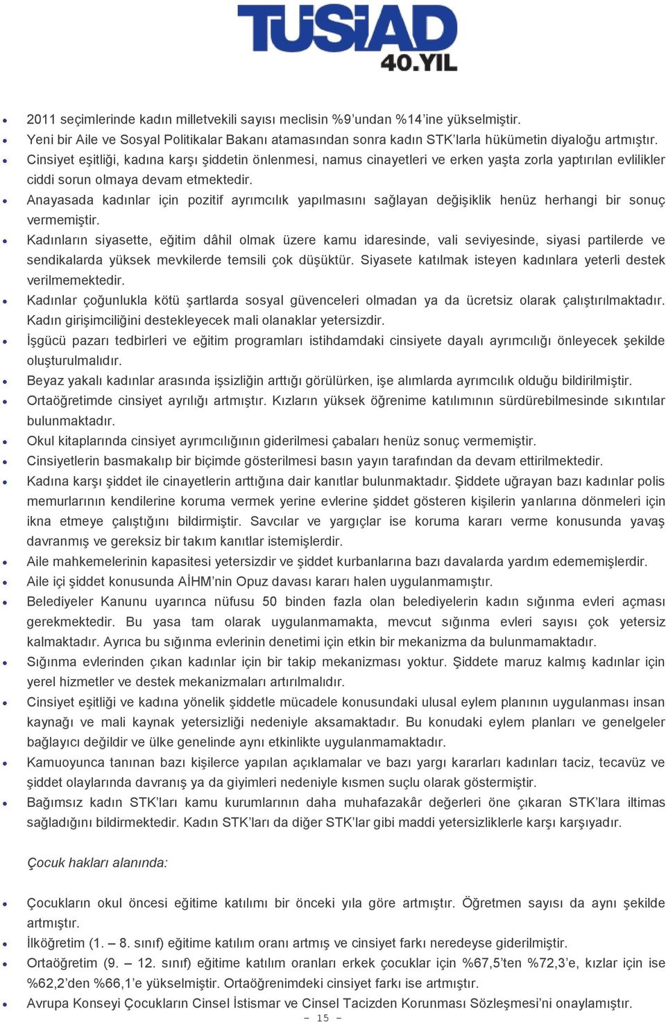 Anayasada kadınlar için pozitif ayrımcılık yapılmasını sağlayan değişiklik henüz herhangi bir sonuç vermemiştir.