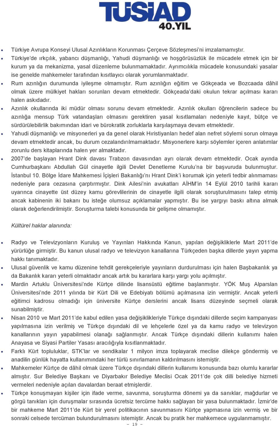 Ayrımcılıkla mücadele konusundaki yasalar ise genelde mahkemeler tarafından kısıtlayıcı olarak yorumlanmaktadır. Rum azınlığın durumunda iyileşme olmamıştır.