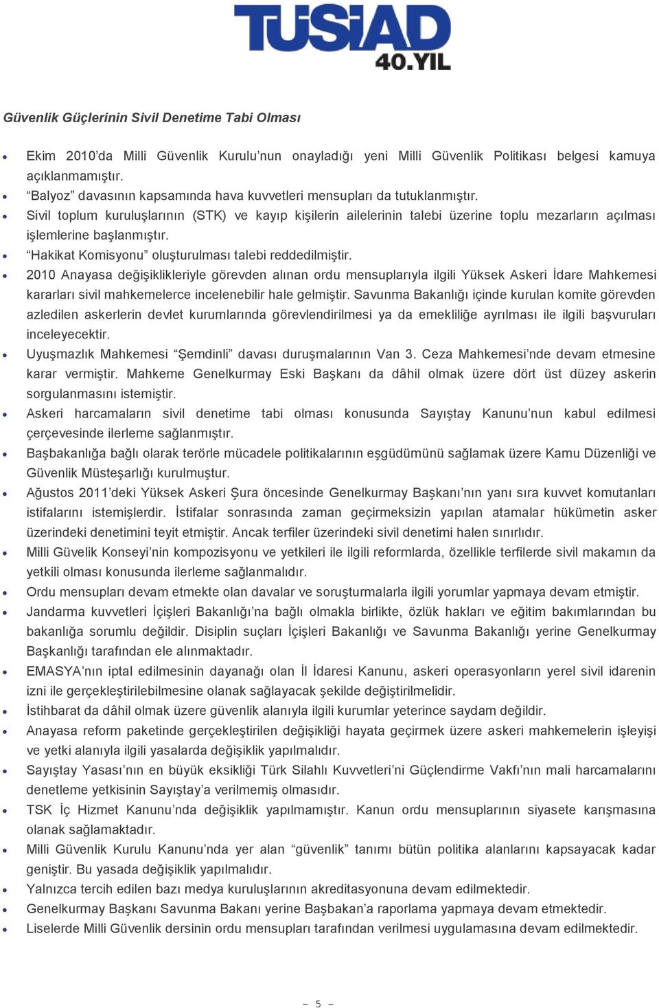 Sivil toplum kuruluşlarının (STK) ve kayıp kişilerin ailelerinin talebi üzerine toplu mezarların açılması işlemlerine başlanmıştır. Hakikat Komisyonu oluşturulması talebi reddedilmiştir.