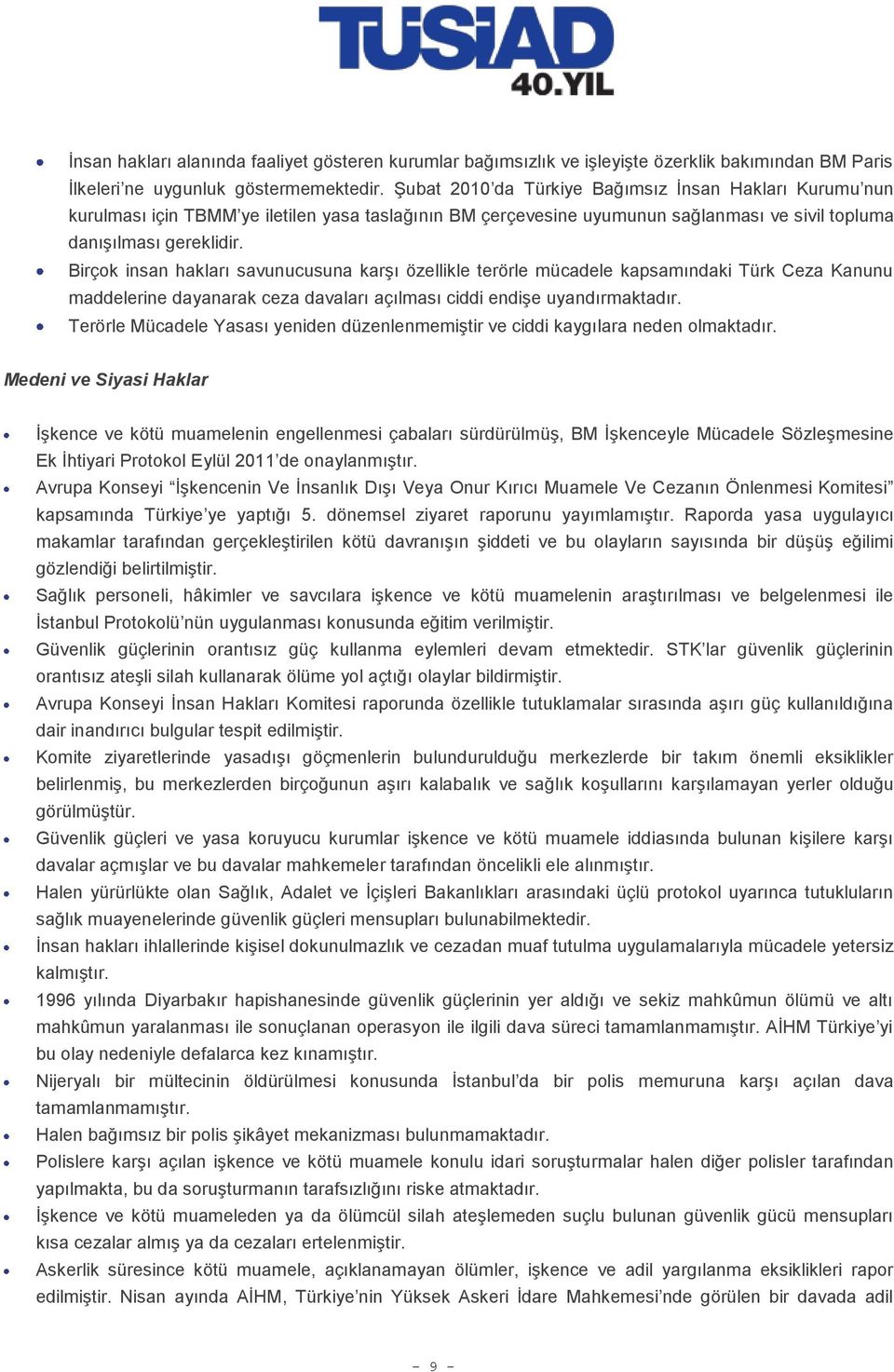 Birçok insan hakları savunucusuna karşı özellikle terörle mücadele kapsamındaki Türk Ceza Kanunu maddelerine dayanarak ceza davaları açılması ciddi endişe uyandırmaktadır.