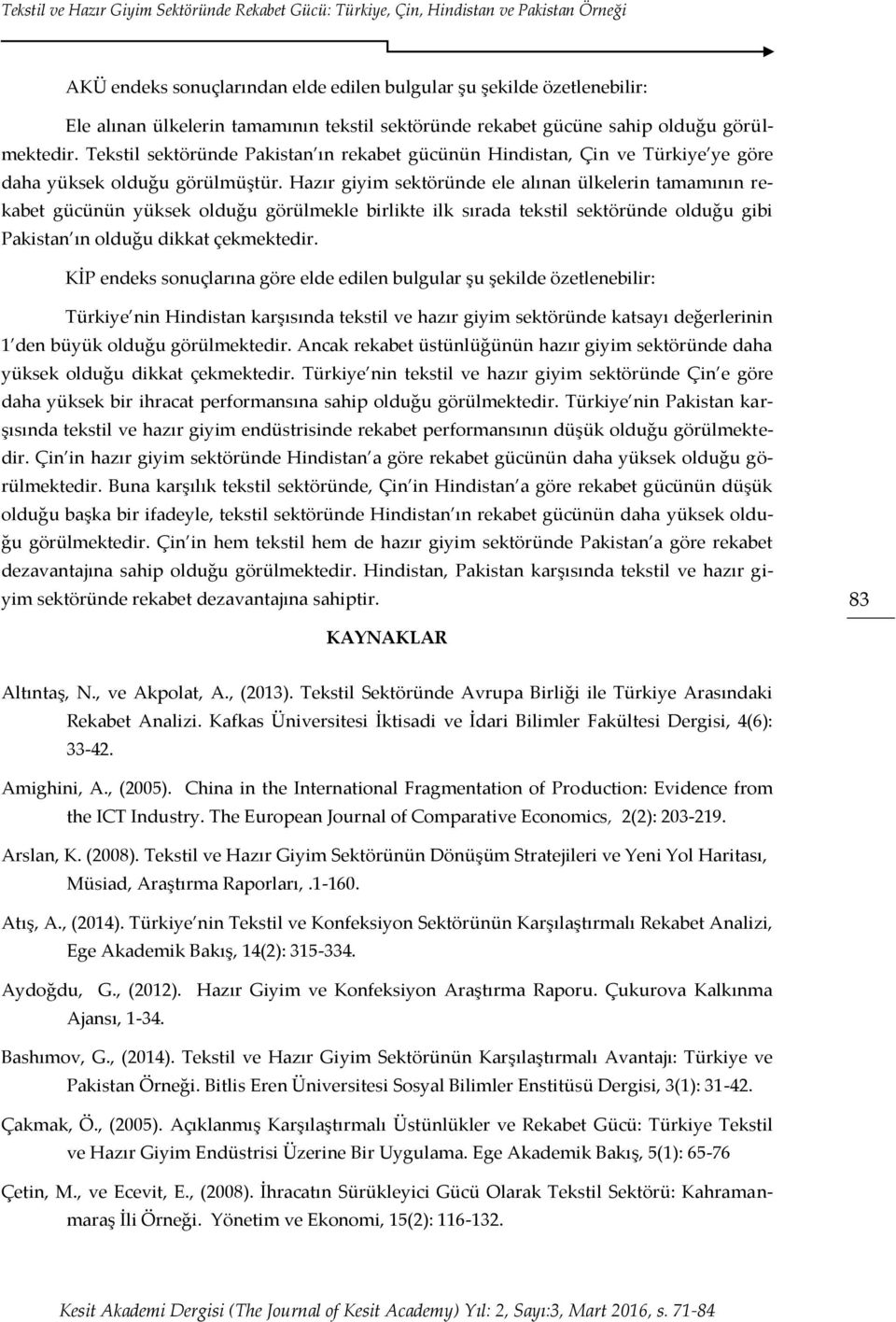 Hazır giyim sektöründe ele alınan ülkelerin tamamının rekabet gücünün yüksek olduğu görülmekle birlikte ilk sırada tekstil sektöründe olduğu gibi Pakistan ın olduğu dikkat çekmektedir.