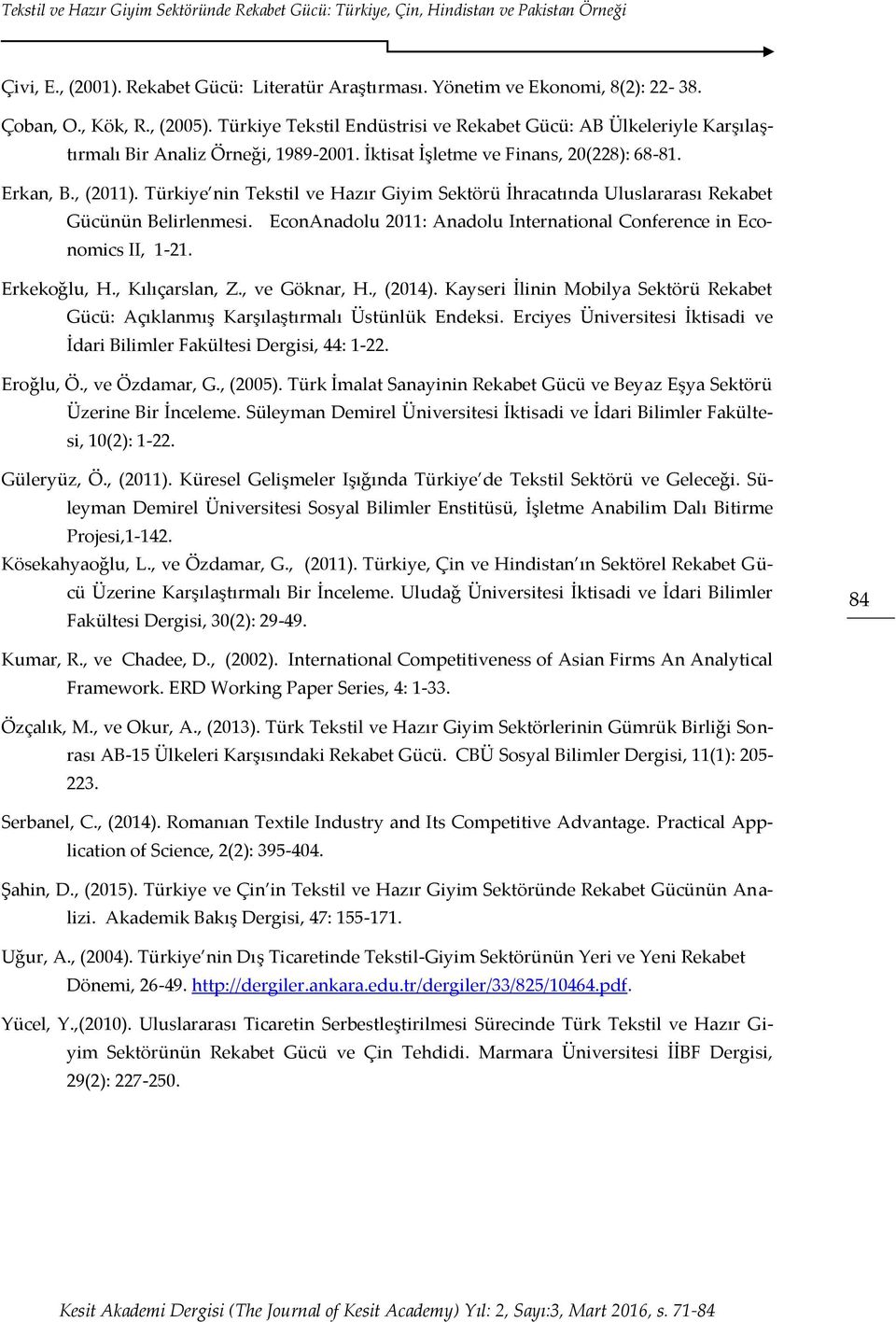 Türkiye nin Tekstil ve Hazır Giyim Sektörü İhracatında Uluslararası Rekabet Gücünün Belirlenmesi. EconAnadolu 2011: Anadolu International Conference in Economics II, 1-21. Erkekoğlu, H.