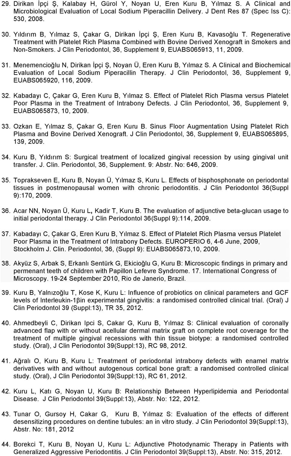 J Clin Periodontol, 36, Supplement 9, EUABS065913, 11, 2009. 31. Menemencioğlu N, Dirikan İpçi Ş, Noyan Ü, Eren Kuru B, Yılmaz S.