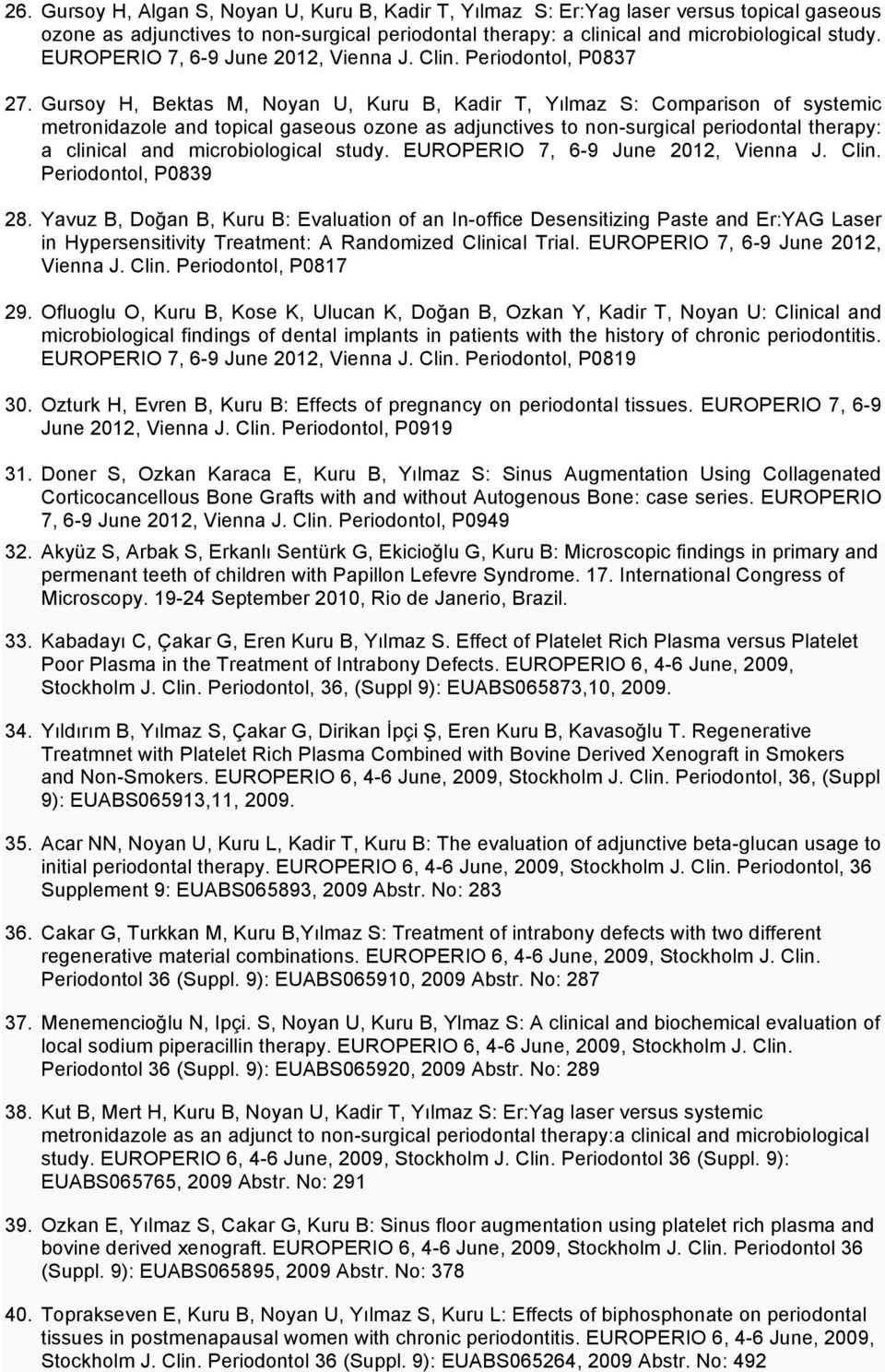 Gursoy H, Bektas M, Noyan U, Kuru B, Kadir T, Yılmaz S: Comparison of systemic metronidazole and topical gaseous ozone as adjunctives to non-surgical periodontal therapy: a clinical and