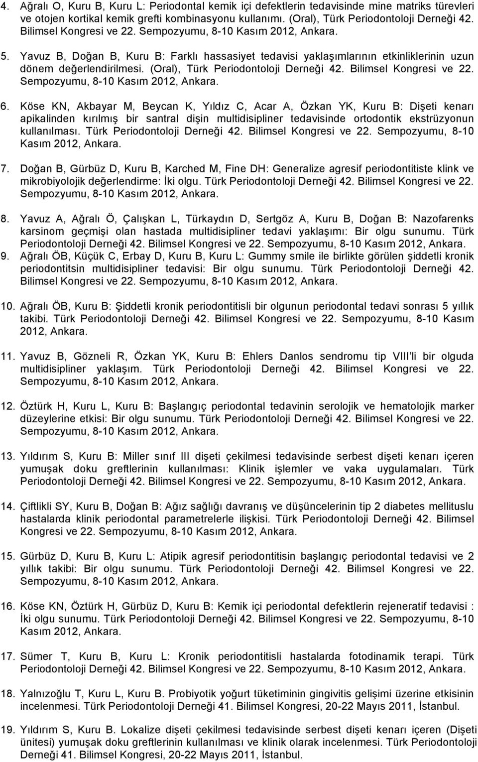 (Oral), Türk Periodontoloji Derneği 42. Bilimsel Kongresi ve 22. Sempozyumu, 8-10 Kasım 2012, Ankara. 6.