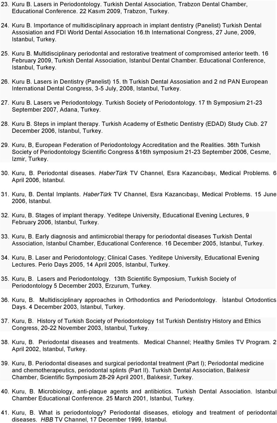 16 February 2009, Turkish Dental Association, Istanbul Dental Chamber. Educational Conference, Istanbul, Turkey. 26. Kuru B. Lasers in Dentistry (Panelist) 15.