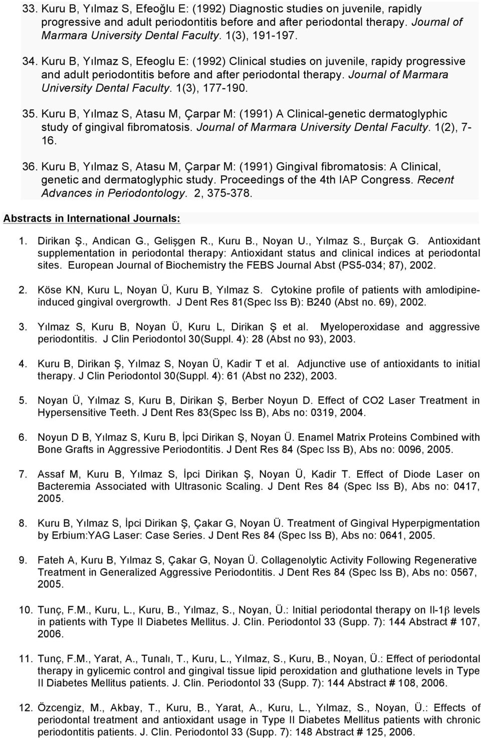 Journal of Marmara University Dental Faculty. 1(3), 177-190. 35. Kuru B, Yılmaz S, Atasu M, Çarpar M: (1991) A Clinical-genetic dermatoglyphic study of gingival fibromatosis.