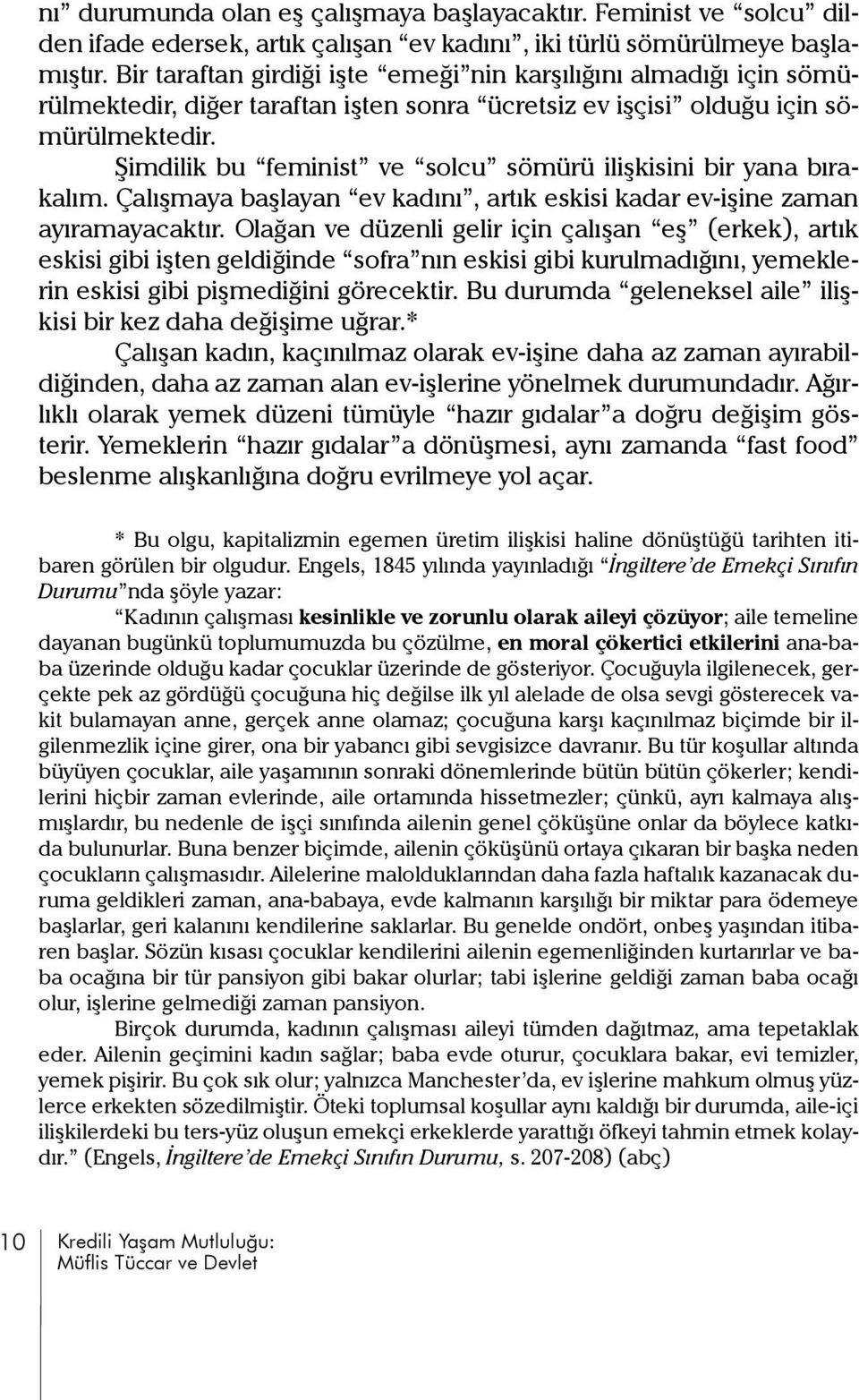 Şimdilik bu feminist ve solcu sömürü ilişkisini bir yana bırakalım. Çalışmaya başlayan ev kadını, artık eskisi kadar ev-işine zaman ayıramayacaktır.