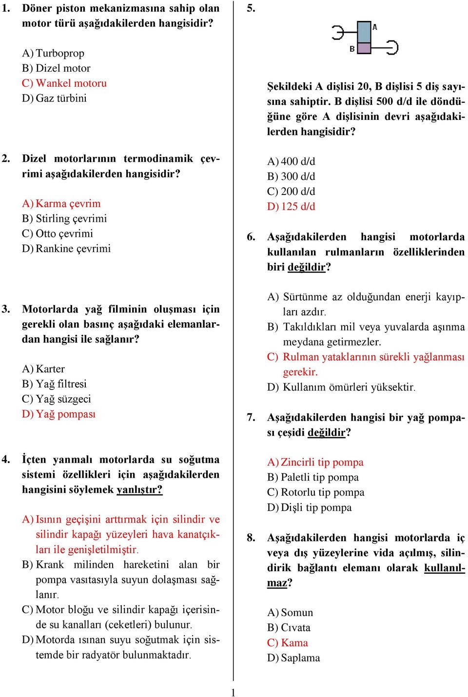 Motorlarda yağ filminin oluşması için gerekli olan basınç aşağıdaki elemanlardan hangisi ile sağlanır? A) Karter B) Yağ filtresi C) Yağ süzgeci D) Yağ pompası 4.