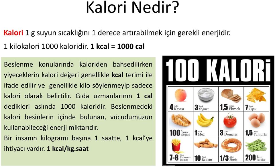 genellikle kilo söylenmeyip sadece kalori olarak belirtilir. Gıda uzmanlarının 1 cal dedikleri aslında 1000 kaloridir.