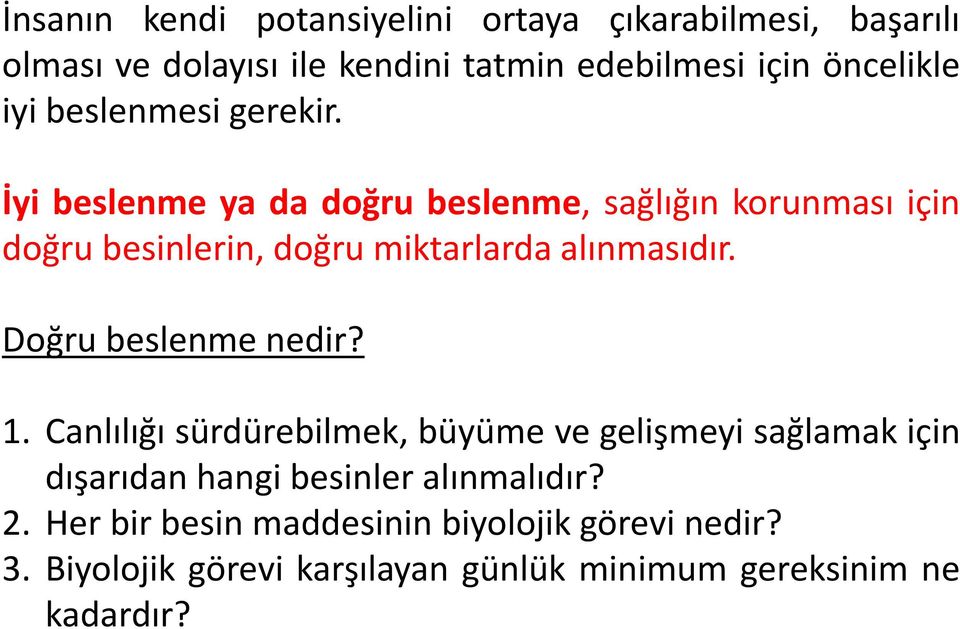 İyi beslenme ya da doğru beslenme, sağlığın korunması için doğru besinlerin, doğru miktarlarda alınmasıdır.