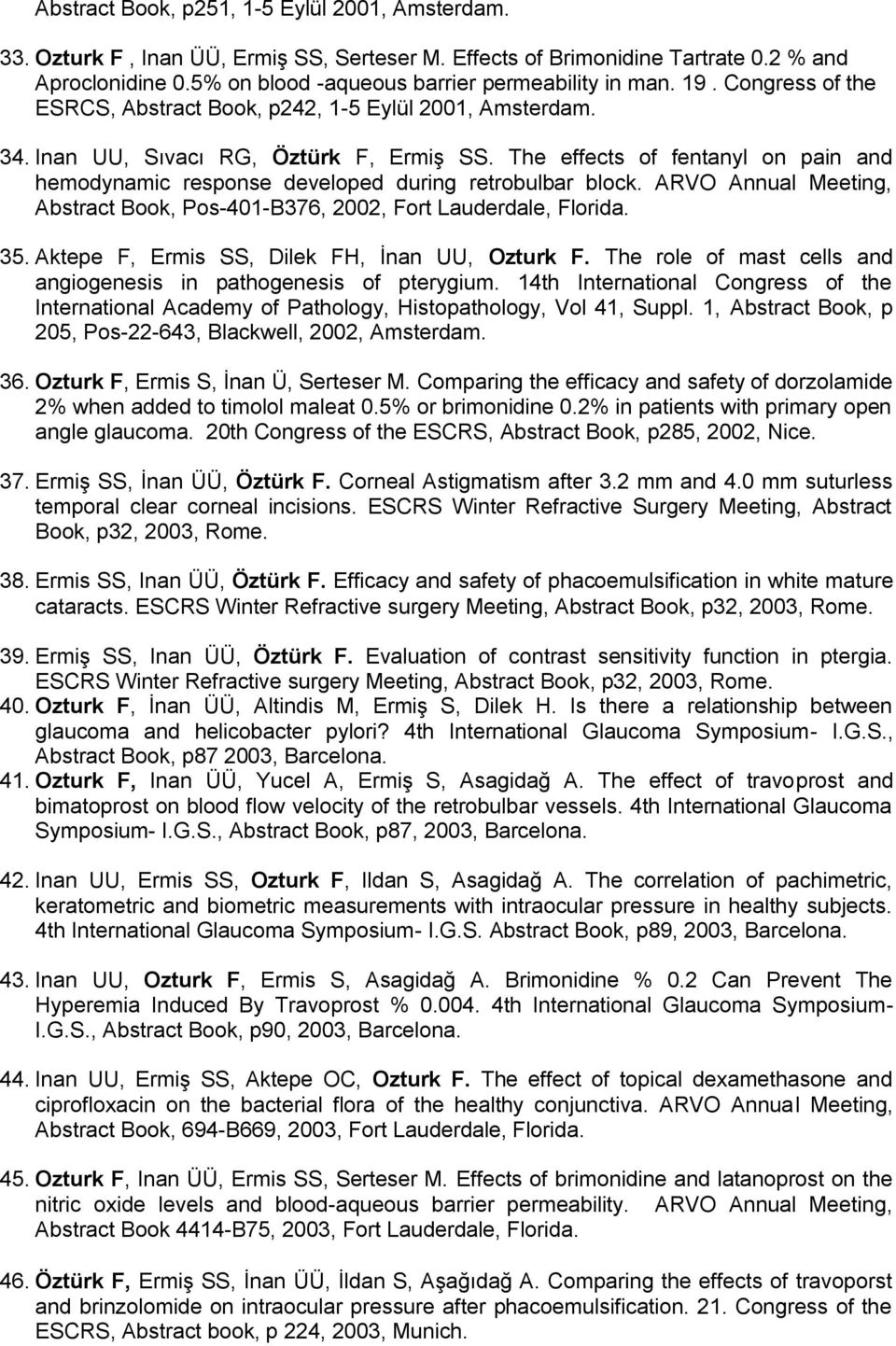 The effects of fentanyl on pain and hemodynamic response developed during retrobulbar block. ARVO Annual Meeting, Abstract Book, Pos-401-B376, 2002, Fort Lauderdale, Florida. 35.