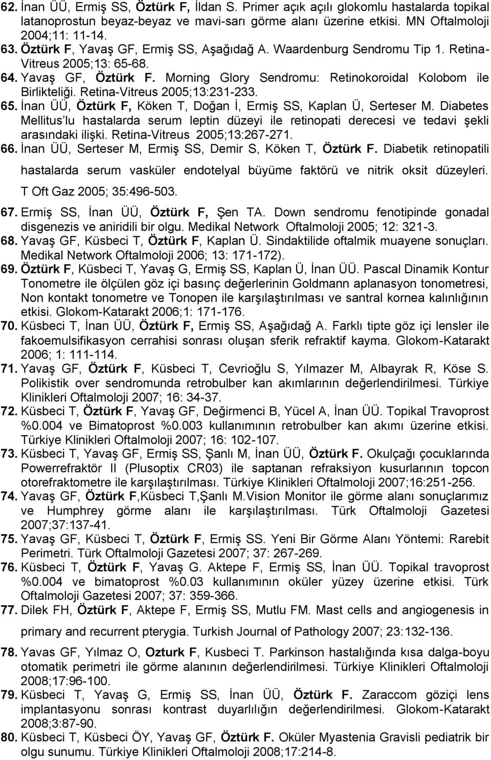 Retina-Vitreus 2005;13:231-233. 65. İnan ÜÜ, Öztürk F, Köken T, Doğan İ, Ermiş SS, Kaplan Ü, Serteser M.