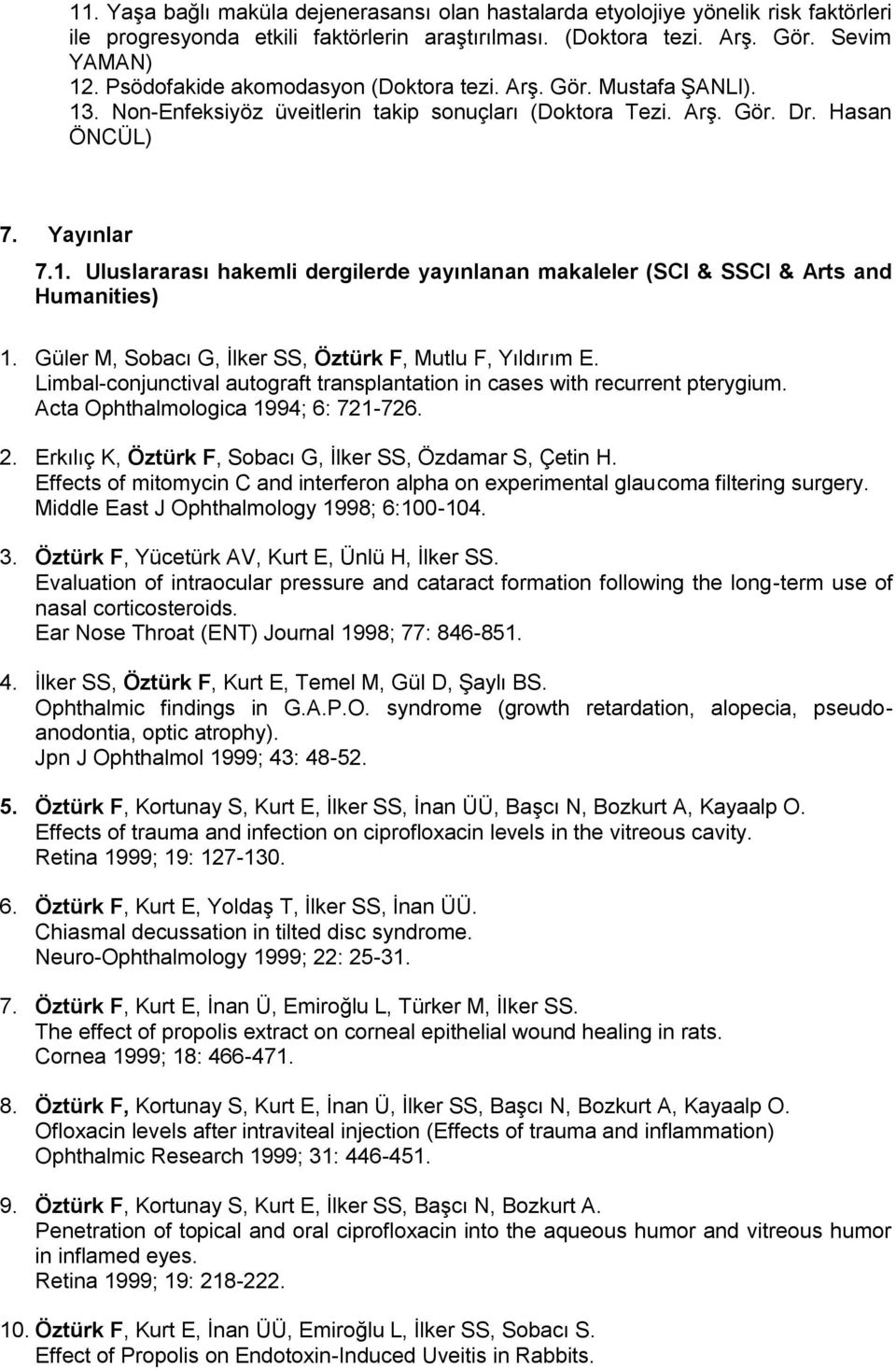 Güler M, Sobacı G, İlker SS, Öztürk F, Mutlu F, Yıldırım E. Limbal-conjunctival autograft transplantation in cases with recurrent pterygium. Acta Ophthalmologica 1994; 6: 721-726. 2.