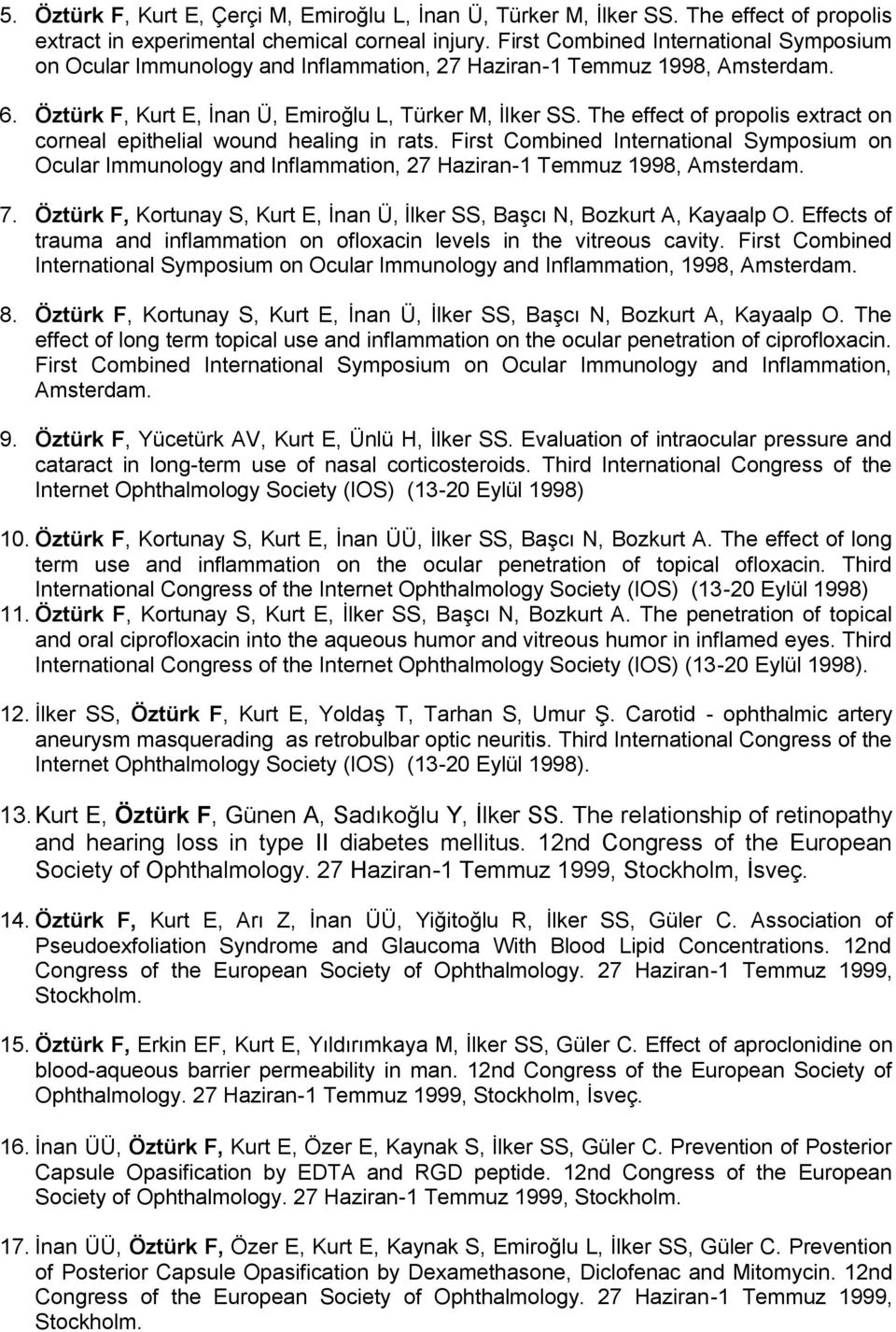 The effect of propolis extract on corneal epithelial wound healing in rats. First Combined International Symposium on Ocular Immunology and Inflammation, 27 Haziran-1 Temmuz 1998, Amsterdam. 7.