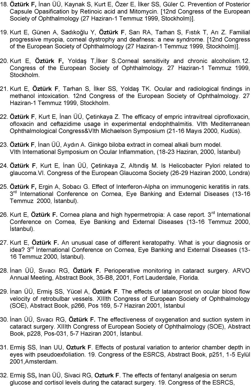 Familial progressive myopia, corneal dystrophy and deafness: a new syndrome. [12nd Congress of the European Society of Ophthalmology (27 Haziran-1 Temmuz 1999, Stockholm)]. 20.