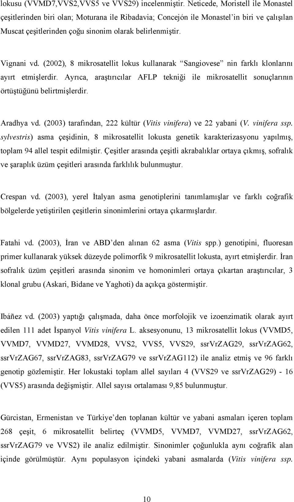 (2002), 8 mikrosatellit lokus kullanarak Sangiovese nin farklı klonlarını ayırt etmişlerdir. Ayrıca, araştırıcılar AFLP tekniği ile mikrosatellit sonuçlarının örtüştüğünü belirtmişlerdir. Aradhya vd.